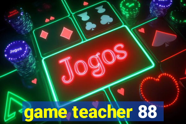 game teacher 88